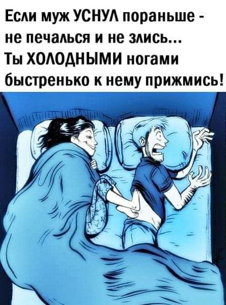 Если муж УСНУА пораньше не печаАься и не здись Ты ХОАОАНЫМИ ногами быстренько к нему прижмись