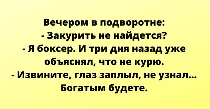 Вечером в подворотне Закурить не найдется Я боксер И три дня назад уже объяснял что не курю Извините глаз заплыл не узнал Богатым будете