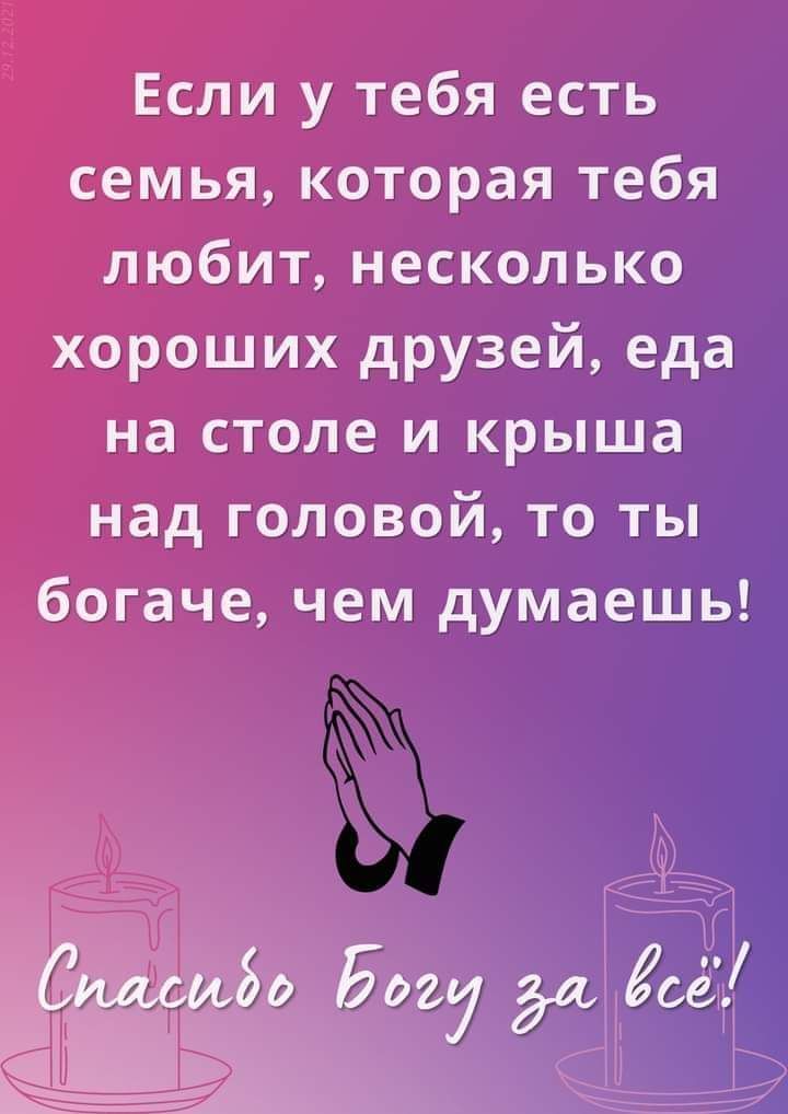 Если у тебя есть семья которая тебя любит несколько хороших друзей еда на столе и крыша над головой то ты богаче чем думаешь
