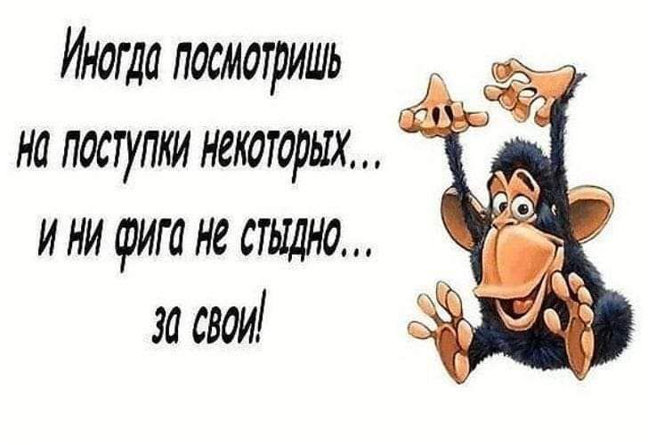 Иногда посмотришь _ но поступки некоторых ини фига не стыдно засвои