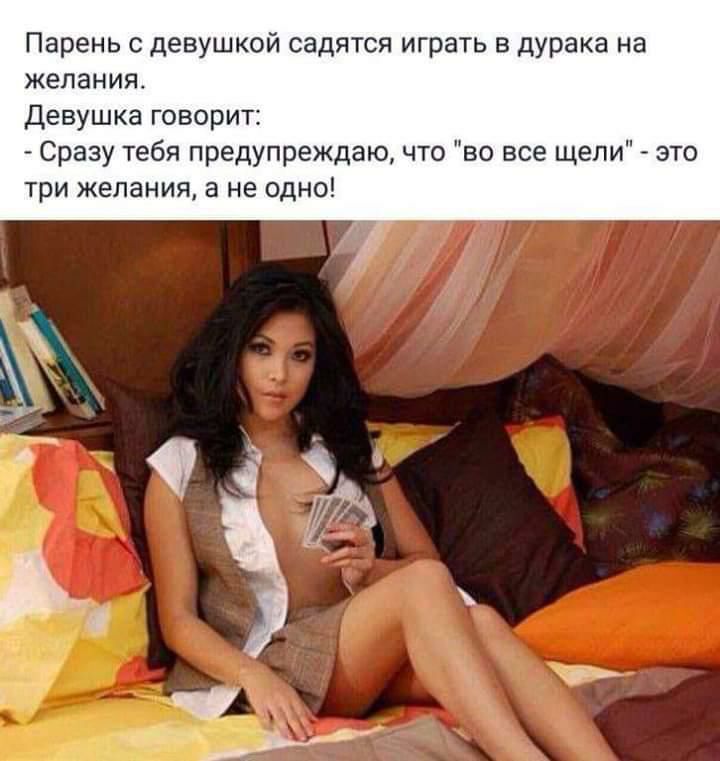 Парень девушкой садятся играть в дурака на ЖЭПЗНИЯ Девушка говорит Сразу тебя предупреждаю что во все щели это три желания 3 не ОДНО