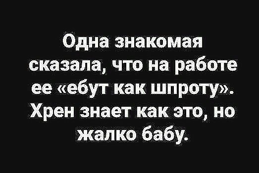 Одна знакомая сказала что на работе ее ебут как широту Хрен знает как это но жалко бабу