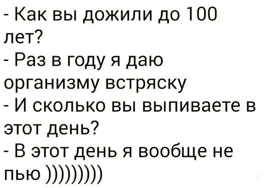 Как вы дожили до 100 лет Раз в году я даю организму встряску И сколько вы выпиваете в этот день В этот день я вообще не ПЬЮ