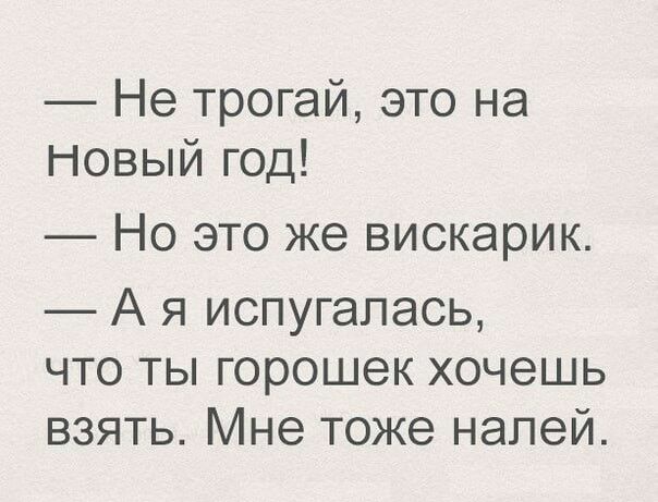 Не трогай это на новый год Но это же вискарик А я испугалась что ты горошек хочешь взять Мне тоже налей