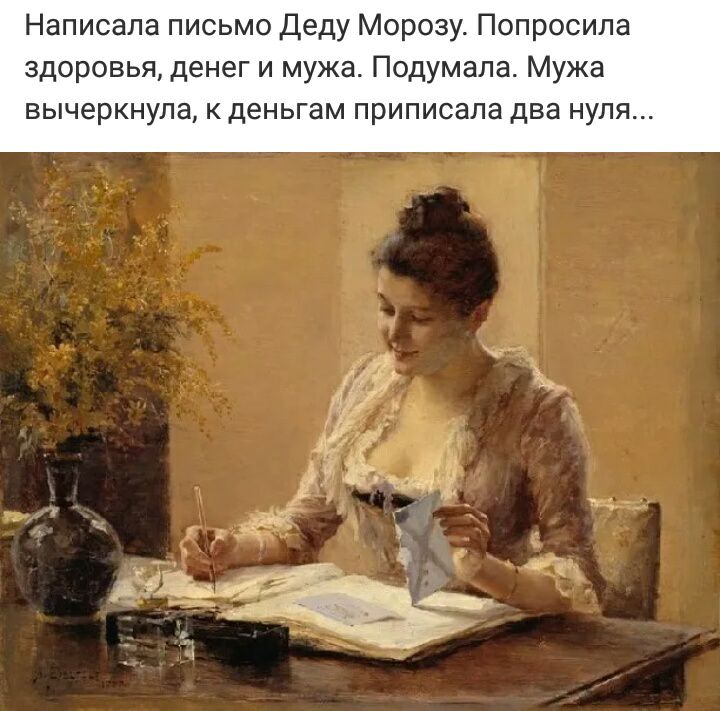 Написала письмо Деду Морозу Попросила здоровья денег и мужа Подумала Мужа вычеркнула к деньгам приписала два нуля