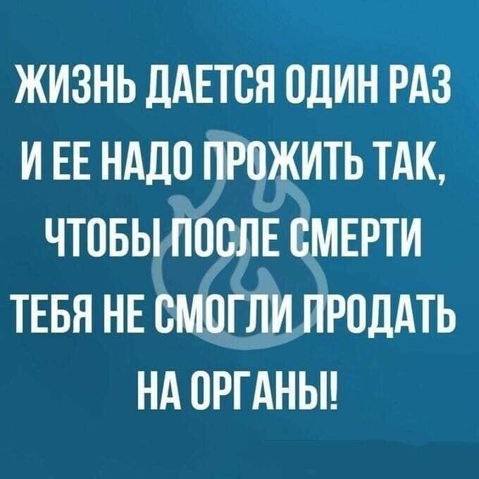 жизнь дАЕтся один РАЗ и ЕЕ нддо прожить тдк чтпвы послЕ СМЕРТИ тевя нв смогли прпддть нд оргдньп