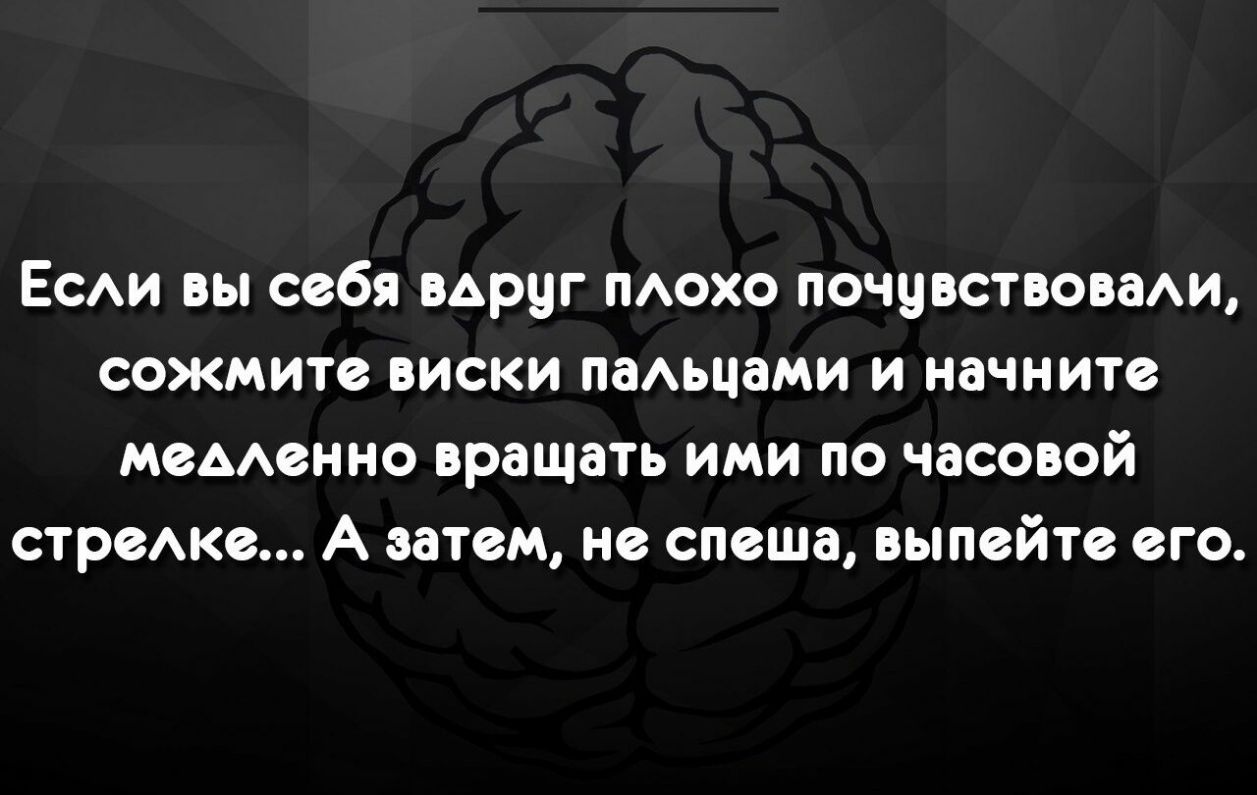 ЕСАИ ВЫ себя ВАРЦГ ПАОХО ПОЧВВСТВОВЗАИ СОЖМИТО ВИСКИ ПЗАЬЦЗМИ И НЗЧНИТО МСААОННО вращать ИМИ ПО часовой СТРСАКС А затем не спеша выпейте ОГО