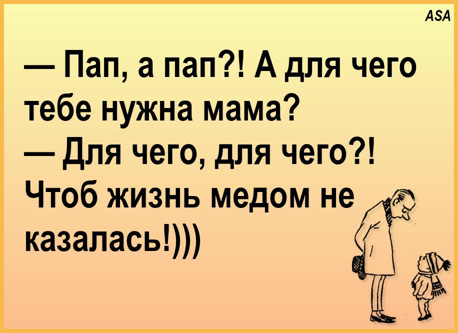 АЗА Пап а пап А для чего тебе нужна мама Для чего для чего Чтоб жизнь медом не Ё казалась е ё
