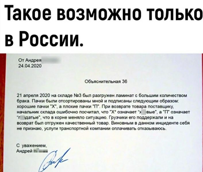 Такое возможно только в России От Андрея 2404 2020 Обьясииельная 36 21 апреля 2020 на складе был разгружен памииы большин коническим арш Пенни были шсорироииы мной и подписаны следующим обр юм хорошие хі ппохив пачки П При изврзв шир паспвщщ начальник склада ошнбшно посчитал чю Х ванты звыв п означает г шитые что в корне меняла ситуацию Грузчики его поддержали и на тары был мгружеи качественный то