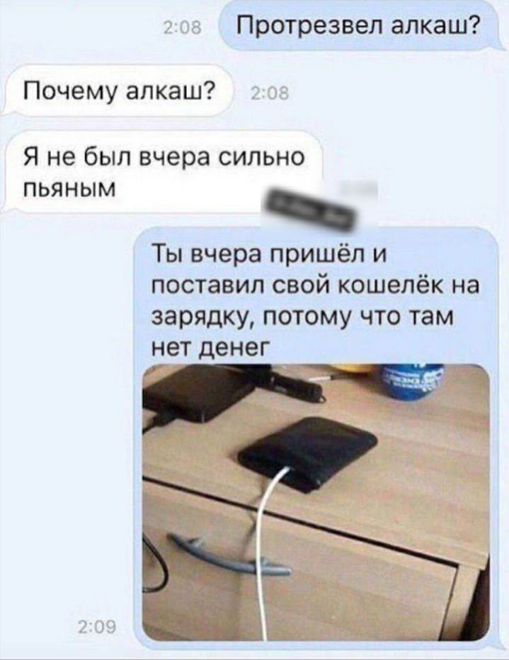 Протрезвел алкаш Почему алкаш Я не был вчера сильно ПЬЯНЫМ Ты вчера пришёл и поставил свой кошелёк на зарядку потому что там нет денег Ь _