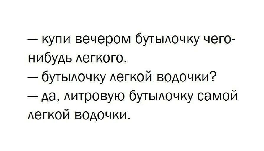 купи вечером бутьиочку чего нибудь Аегкого бутьиочку Аегкой водочки да Аитровую бутьиочку самой Аегкой водочки