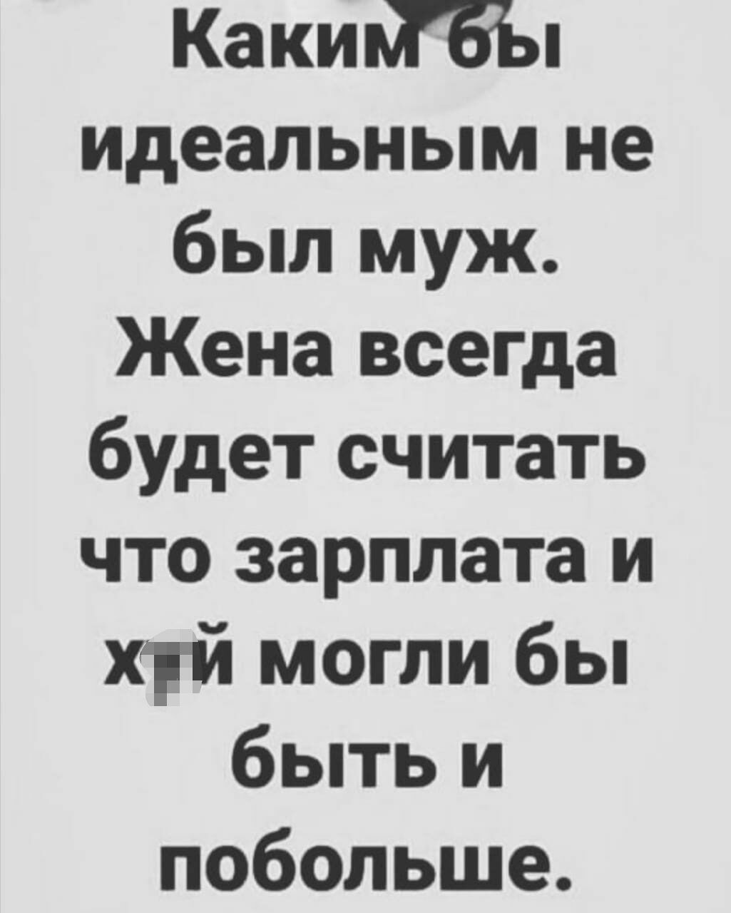 КакийбЪп идеальным не был муж Жена всегда будет считать что зарплата и хтй могли бы быть и побольше