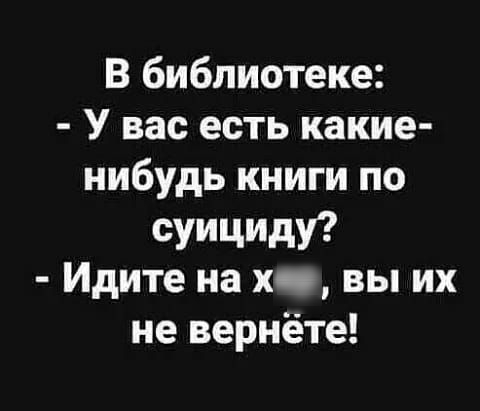 В библиотеке У вас есть какие нибудь книги по сущим Идите на х вы их не вернёте