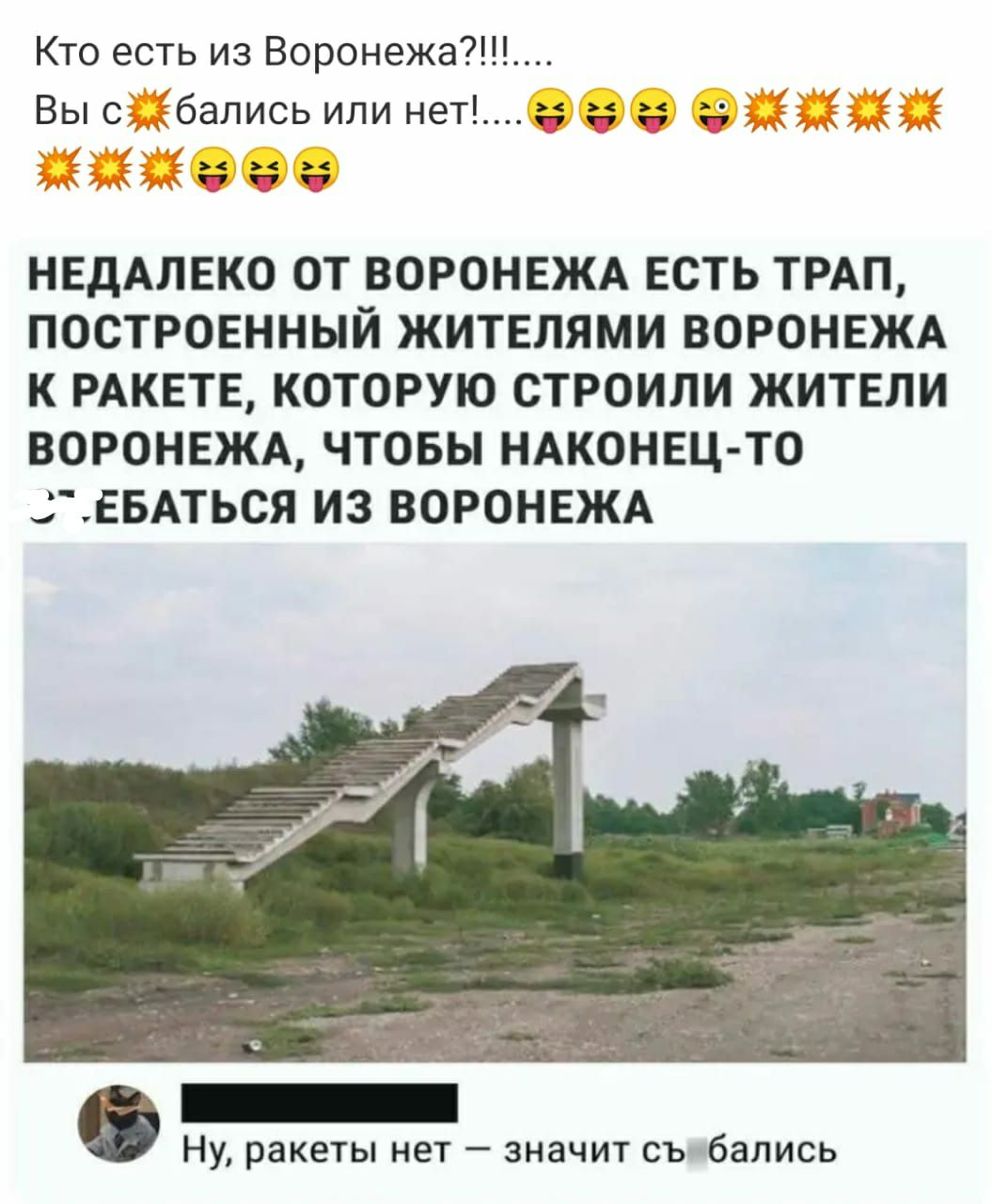Кто есть из Воронежа Вы сбались или нет4 ЁД _ппп НЕДАЛЕКО ОТ ВОРОНЕЖА ЕСТЬ ТРАП ПОСТРОЕННЫЙ ЖИТЕЛЯМИ ВОРОНЕЖА К РАКЕТЕ КОТОРУЮ СТРОИЛИ ЖИТЕЛИ ВОРОНЕЖА ЧТОБЫ НАКОНЕЦ ТО ГЕБАТЬСЯ ИЗ ВОРОНЕЖА Ну ракеты нет значит съмбались