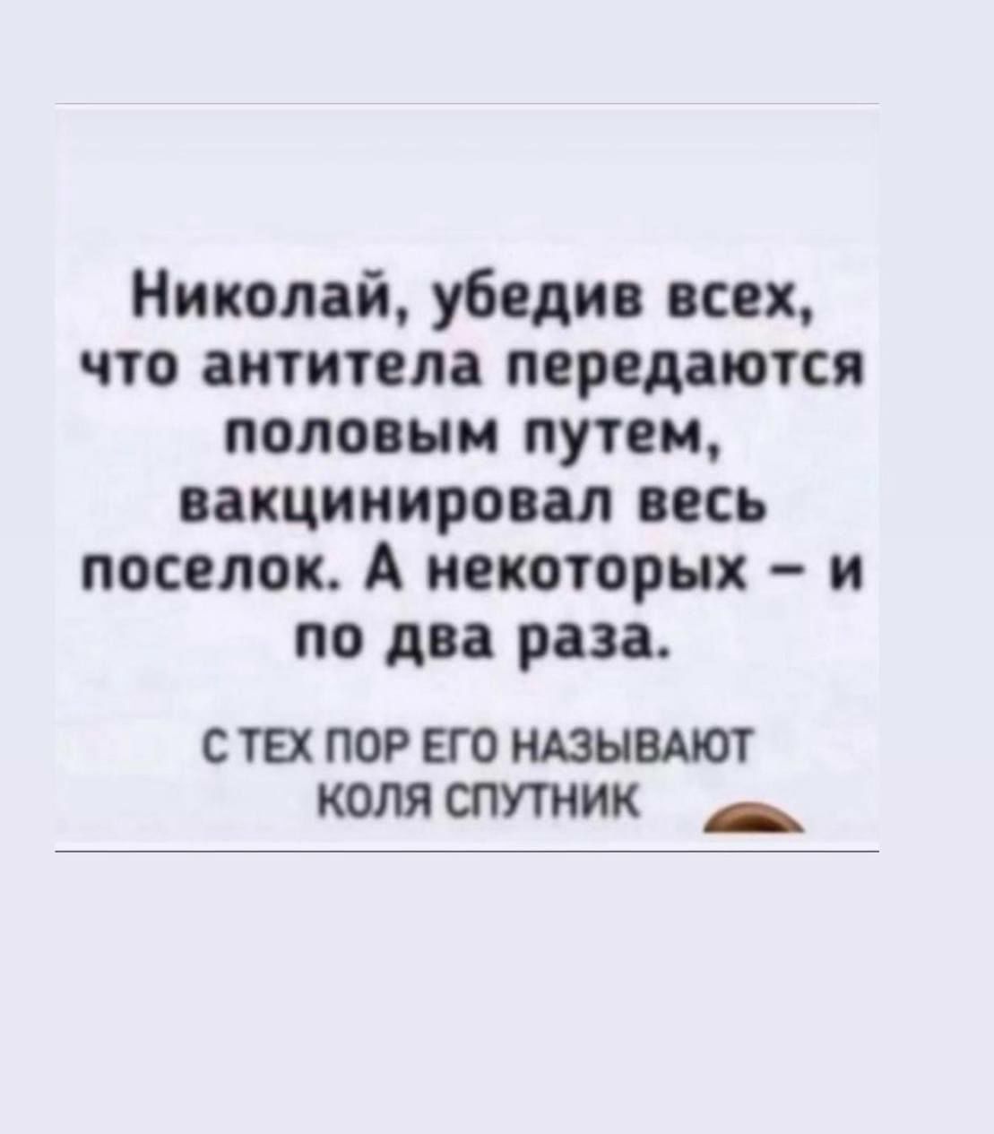 Николай убедие всех что антитела передаются половым путем еакцинироеал весь поселок А некоторых и по два раза с тех пор его НАЗЫВАЮТ коля спутник _