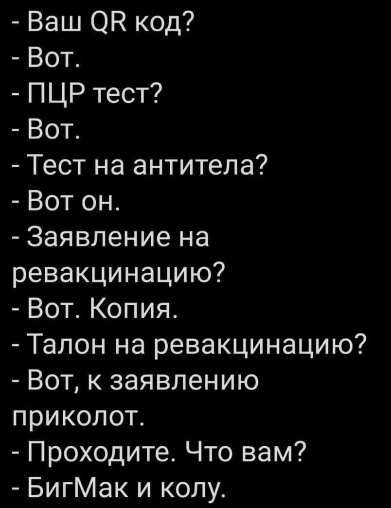 Ваш ОН код Вот ПЦР тест Вот Тест на антитела Вот он Заявление на ревакцинацию Вот Копия Талон на ревакцинацию Вот к заявлению приколот Проходите Что вам БигМак и колу