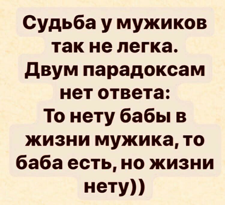 Судьба у мужиков так не легка двум парадоксам нет ответа То нету бабы в жизни мужика то баба есть но жизни нету