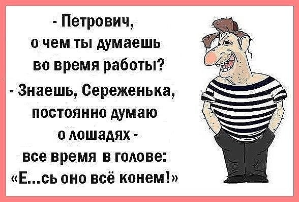 Петрович о чем ты думаешь во время работы Знаешь Сереженька постоянно думаю о Аошадях все время в годове Есь оно всё конем