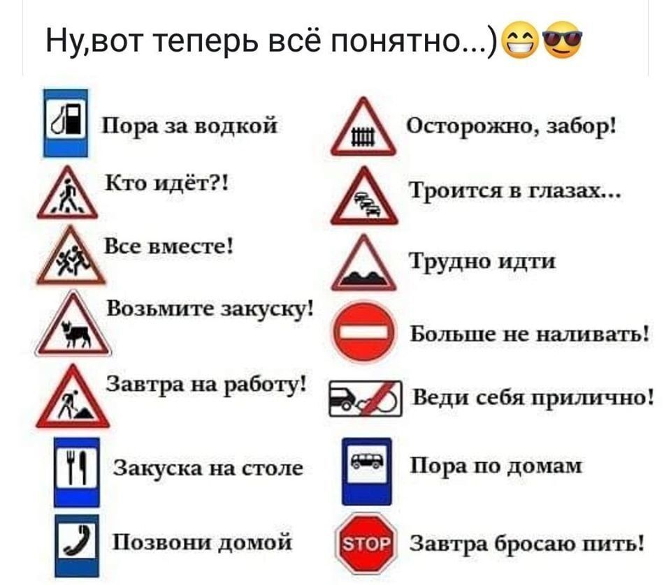 Нувот теперь всё понятное Пора за водкой Осторожно забор 10 идёт Троится в глазах вместе А Трудно идти Возьмите закуску Больше не наливать ЗЦТРЗ на работу Веди себя прилично Закуска на столе Пора по домам Позвони домой Завтра бросаю пить
