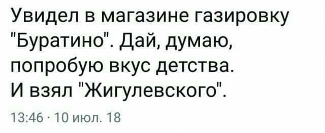Увидел в магазине газировку Буратино дай думаю попробую вкус детства И взял Жигулевского 1314640 июл 18