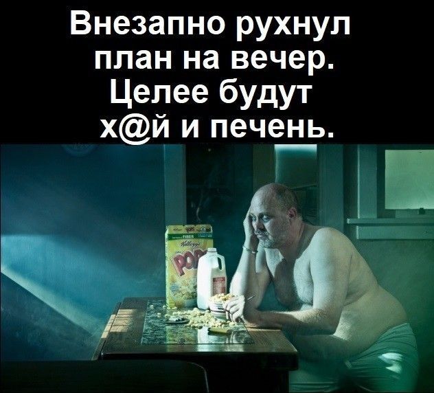 Внезапно рухнул план на вечер Цепее будут хй и печень Ё