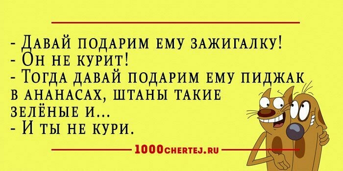 ёА АВАЙ ПОДАРИМ ЕМУ ЗАЖИГАЛКУ н НЕ курит ТогдА ДАВАЙ ПОДАРИМ ЕМУ ПИДЖАК в АНАНАСАХ ШТАНЫ ТАКИЕ звлйнын и И ты нв кури 1000сиптнпи