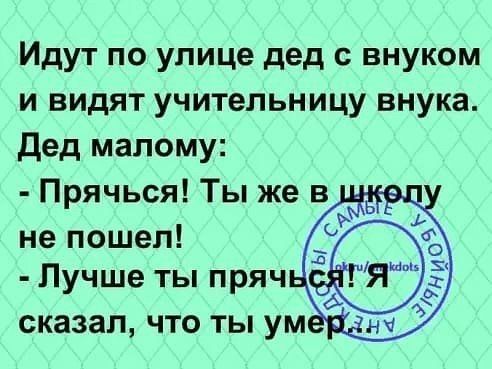 Идут по улице дед с внуком и видят учительницу внука Дед малому Прячься Ты же в не пошел Лучше ты пряч