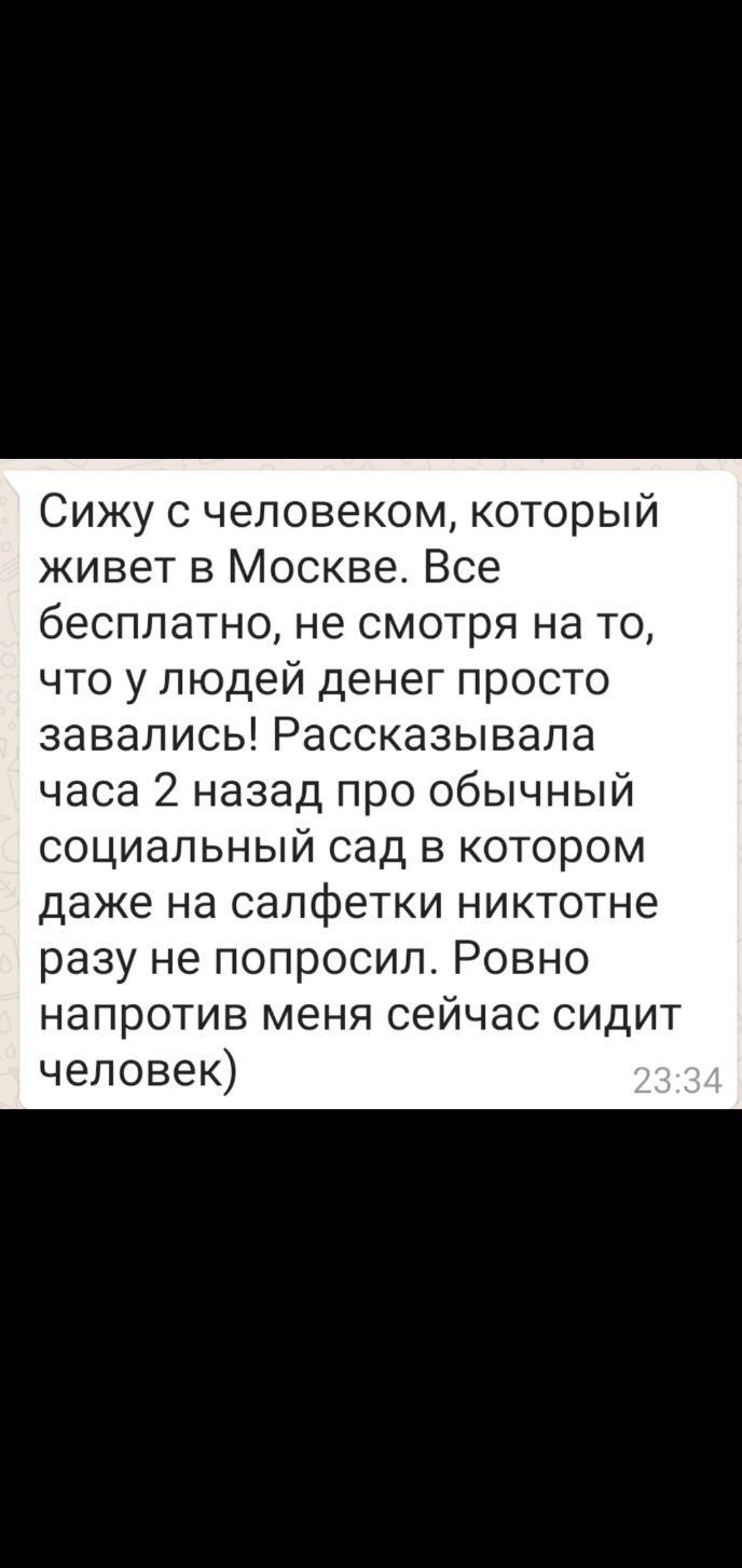 Сижу с человеком который живет в Москве Все бесплатно не смотря на то что у людей денег просто завались Рассказывала часа 2 назад про обычный социальный сад в котором даже на салфетки никтотне разу не попросил Ровно напротив меня сейчас сидит человек