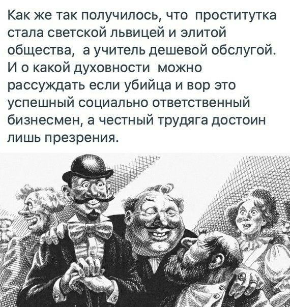 Как же так получилось что проститутка стала светской львицей и элитой общества а учитель дешевой обслугой И о какой духовности можно рассуждать если убийца и вор это успешный социально ответственный бизнесмен а честный трудяга достоин ЛИШЬ презрения