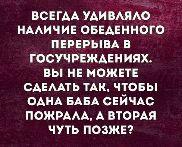 ВСЕГАА удивАЯАо НААИЧИЕ ОБЕАЕННОГО ПЕРЕРЫВА в госучрвждвниях вы нв можвтв САЕААТЬ ТАК чтовы ОАНА БАБА СЕЙЧАС ножим А втомя чуть позжн