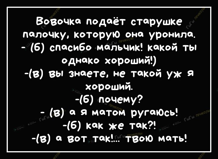 Вовочка подаёт старушке полочку которую она уронила 6 спасибо мальчик какой ты однако хороший в вы знаете не такой уж хороший 6 Почему в с я матом ругшОсь 6 как же так в 0 Вот так твою мать