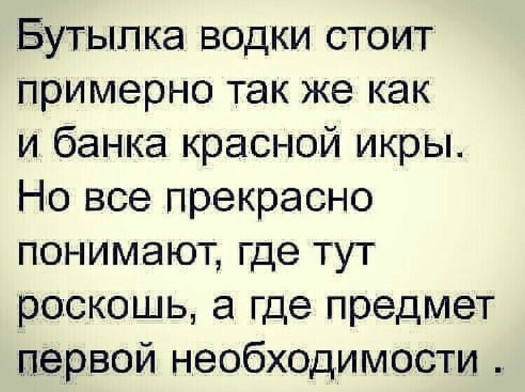 Бутылка водки стоит примерно так же как и банка красной икры Но все прекрасно понимают где тут роскошь а где предмет первой необходимости