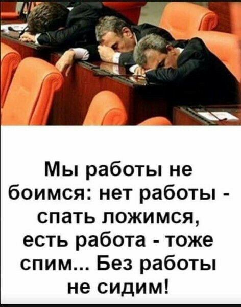 Мы работы не боимся нет работы спать ложимся есть работа тоже спим Без работы не сидим