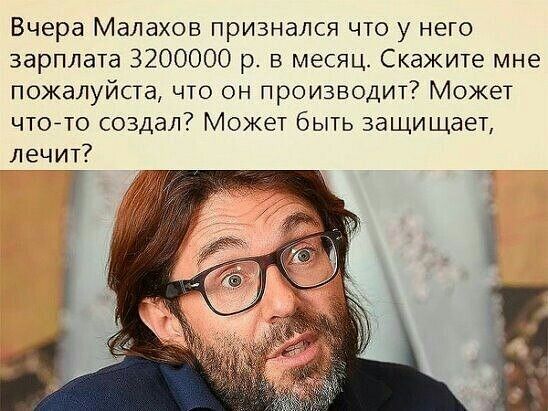 Вчера Малахов признался что у него зарплата 3200000 р в месяц Скажите мне пожалуйста что он производит Может чтойто создал Может быть защищает