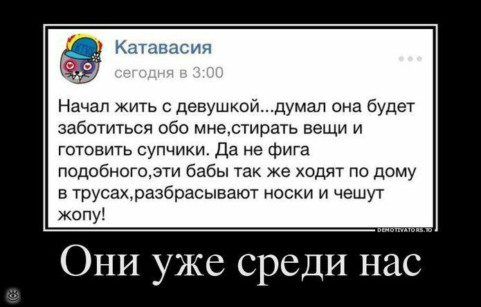 АЭЗЦСИЯ Начал жить с девушкойдумап она будет заботиться обо мнестирать вещи и готовить супчики Да не фига подобногоэти бабы так же ходят по дому в трусах разбрасывают носки и чешут жопу ОНИ уже среди нас