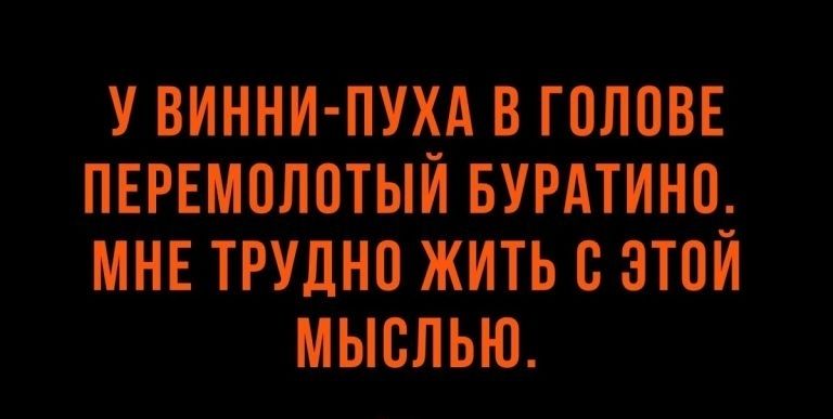 У ВИННИ ПУХА В ГОЛОВЕ ПЕРЕМОЛОТЫЙ БУРАТИНО МНЕ ТРУДНО ЖИТЬ В ЭТОЙ МЫОЛЬЮ