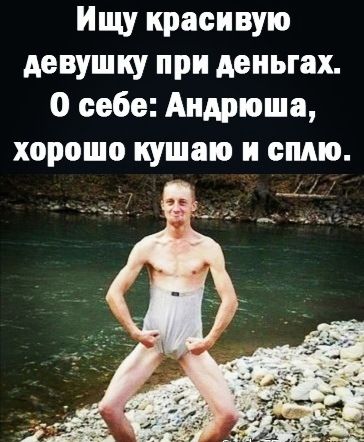 Ищу красивую девушку при деньгах О себе Андрюша хорошо кушаю и сплю
