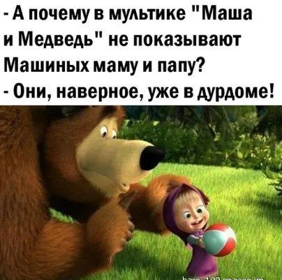 А почему в мультике Маша и Медведь не показывают Машиных маму и папу Они наверное уже вдурдоме