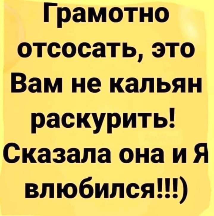 Грамотно отсосатьэто Вам не кальян раскурить Сказала она и Я влюбился