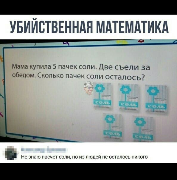 _ УБИЙСТВЕННАЯ МАТЕМАТИКА Мама купипа 5 пачек сопи Две съели за обедом Скопько пачек соли осталось