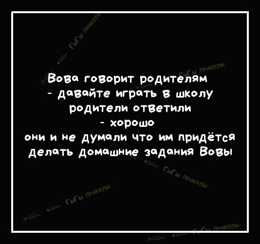 Вове говорит родителям давайте играть в школу родители отзетили хорошо они и не думали что им придётся делить домашние задания Вовы
