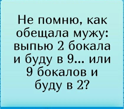 Не помню как обещала мужу выпью 2 бокала и буду в 9 или 9 бокалов и буду в 2