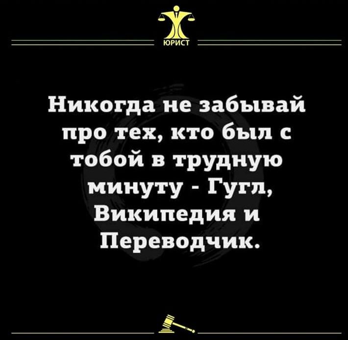 ЮРИСТ Никогда не забывай про тех кто был с тобой в трудную минуту Гугл Википедия и Переводчик