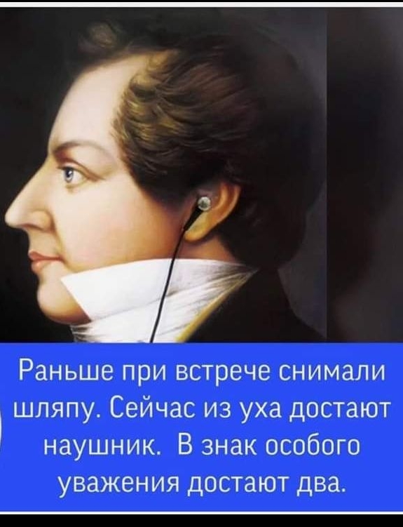 Раньше при встрече снимали шляпу Сейчас из уха достают наушник В знак особого уважения достают два