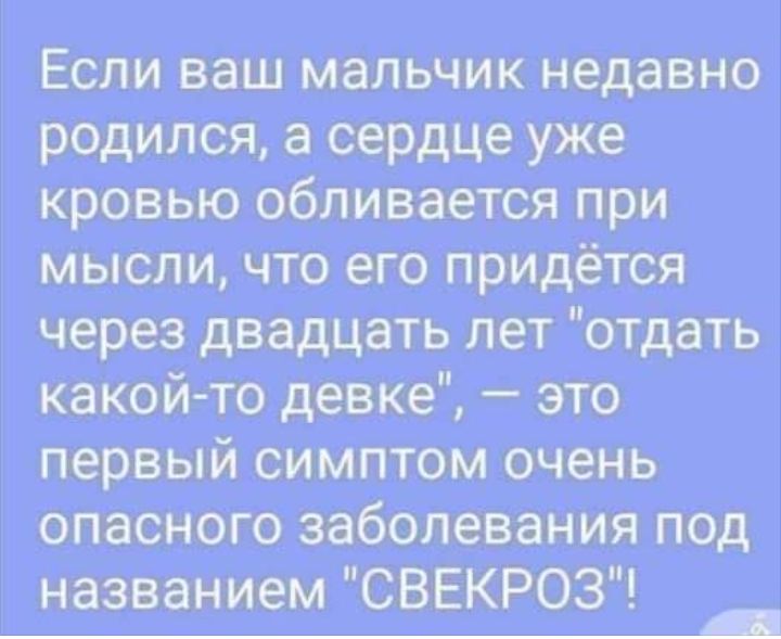 Если ваш мальчик недавно родился а сердце уже кровью обливается при мысли что его придётся через двадцать лет отдать какой то девке это первый симптом очень опасного заболевания под названием СВЕКРОЗ
