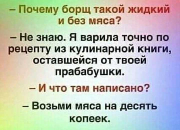 борщ такой жима и без мяса Не знаю Я варила точно по роцепту из кулинарной книги оставшейся от твоей прабабушки и что там написано гч ъ Возьми мяса на десять копеек