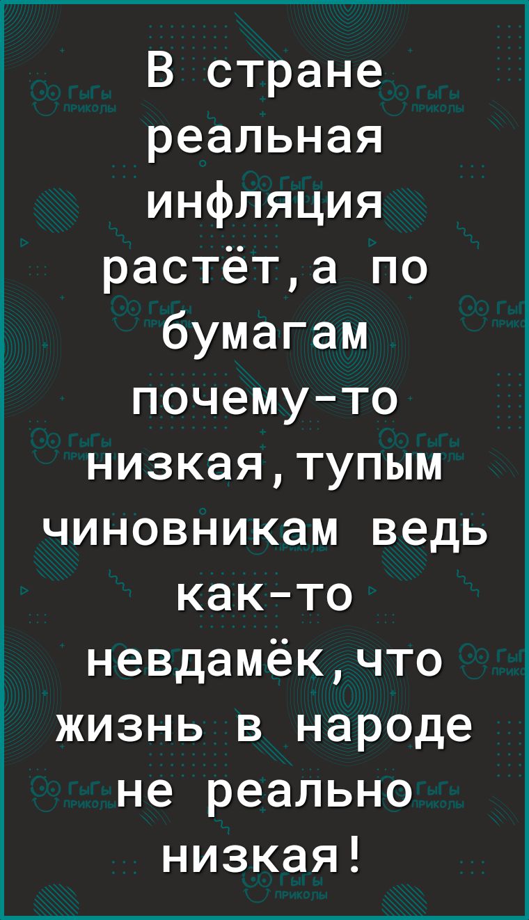 В стране реальная инфляция растёта по бумагам почемуто низкаятупым чиновникам ведь както невдамёкчто жизнь в народе не реально низкая