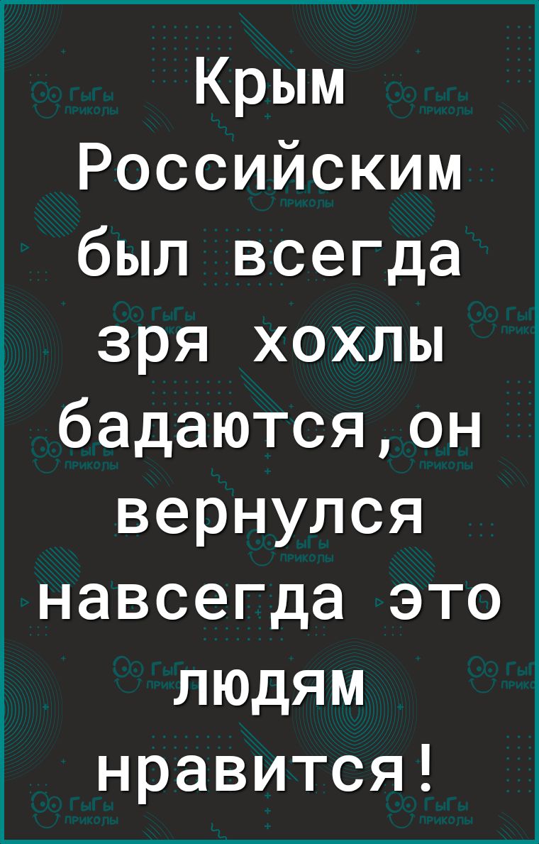 Крым Российским был всегда зря хохлы бадаютсяон вернулся навсегда это людям нравится