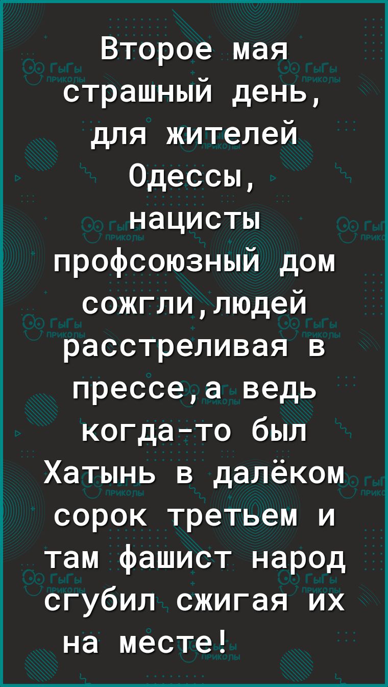 Второе мая страшный день для жителей Одессы нацисты профсоюзный дом сожглилюдей расстреливая в прессеа ведь когдато был Хатынь в далёком сорок третьем и там фашист народ сгубил сжигая их на месте