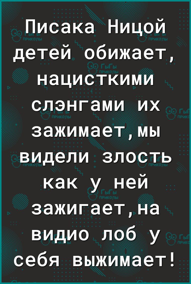 Писака Ницой детей обижает нацисткими слэнгами их зажимаетмы видели злость как у ней зажигаетна видио лоб у себя выжимает
